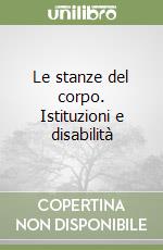 Le stanze del corpo. Istituzioni e disabilità libro