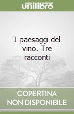 I paesaggi del vino. Tre racconti libro