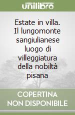 Estate in villa. Il lungomonte sangiulianese luogo di villeggiatura della nobiltà pisana