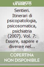 Sentieri. Itinerari di psicopatologia, psicosomatica, psichiatria (2007). Vol. 7: Essere, sapere e divenire nel counseling libro