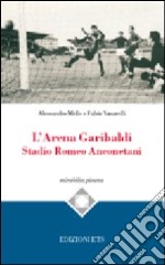 L'Arena Garibaldi. Stadio Romeo Anconetani libro