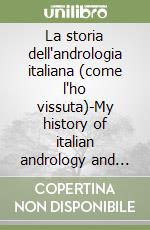 La storia dell'andrologia italiana (come l'ho vissuta)-My history of italian andrology and the way I lived it libro