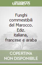 Funghi commestibili del Marocco. Ediz. italiana, francese e araba libro