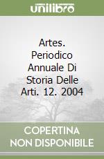 Artes. Periodico Annuale Di Storia Delle Arti. 12. 2004 libro