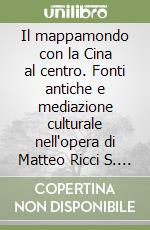 Il mappamondo con la Cina al centro. Fonti antiche e mediazione culturale nell'opera di Matteo Ricci S. J. libro
