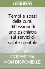 Tempi e spazi della cura. Riflessioni di uno psichiatra sui servizi di salute mentale