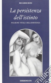 La persistenza dell'istinto. Pulsioni vitali dell'esistenza