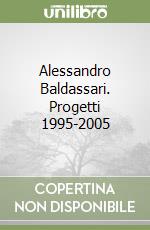 Alessandro Baldassari. Progetti 1995-2005