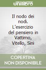 Il nodo dei nodi. L'esercizio del pensiero in Vattimo, Vitello, Sini libro