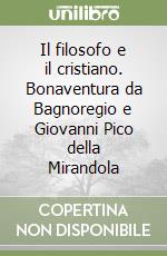 Il filosofo e il cristiano. Bonaventura da Bagnoregio e Giovanni Pico della Mirandola libro