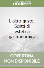 L'altro gusto. Scritti di estetica gastronomica libro