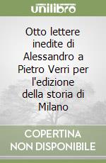 Otto lettere inedite di Alessandro a Pietro Verri per l'edizione della storia di Milano libro