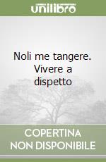 Noli me tangere. Vivere a dispetto libro