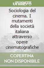 Sociologia del cinema. I mutamenti della società italiana attraverso opere cinematografiche