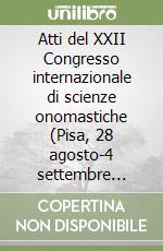 Atti del XXII Congresso internazionale di scienze onomastiche (Pisa, 28 agosto-4 settembre 2005) libro