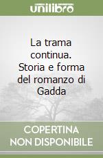 La trama continua. Storia e forma del romanzo di Gadda libro