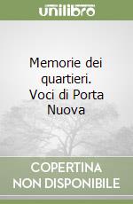 Memorie dei quartieri. Voci di Porta Nuova
