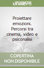 Proiettare emozioni. Percorsi tra cinema, video e psiconalisi