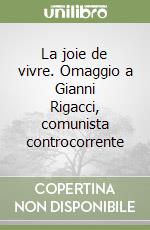 La joie de vivre. Omaggio a Gianni Rigacci, comunista controcorrente