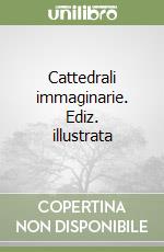 Cattedrali immaginarie. Ediz. illustrata