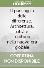 Il paesaggio delle differenze. Architettura, città e territorio nella nuova era globale libro