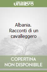 Albania. Racconti di un cavalleggero libro