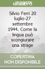 Silvio Ferri 20 luglio-27 settembre 1944. Come la lingua può scongiurare una strage libro