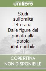 Studi sull'oralità letteraria. Dalle figure del parlato alla parola inattendibile libro