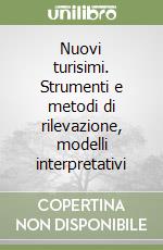 Nuovi turisimi. Strumenti e metodi di rilevazione, modelli interpretativi libro