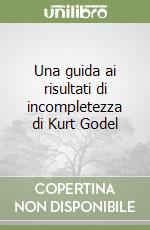 Una guida ai risultati di incompletezza di Kurt Godel