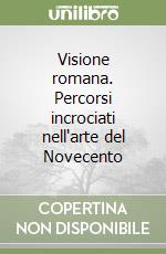 Visione romana. Percorsi incrociati nell'arte del Novecento libro