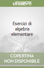 Esercizi di algebra elementare libro