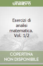 Esercizi di analisi matematica. Vol. 1/2