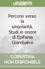 Percorsi verso la singolarità. Studi in onore di Epifania Giambalvo libro