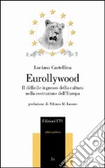 Eurollywood. Il difficile ingresso della cultura nella costruzione dell'Europa libro