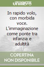 In rapido volo, con morbida voce. L'immaginazione come ponte tra infanzia e adultità libro