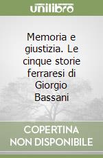 Memoria e giustizia. Le cinque storie ferraresi di Giorgio Bassani libro