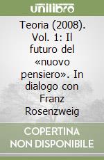 Teoria (2008). Vol. 1: Il futuro del «nuovo pensiero». In dialogo con Franz Rosenzweig libro