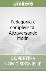 Pedagogia e complessità. Attraversando Morin libro