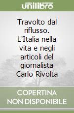 Travolto dal riflusso. L'Italia nella vita e negli articoli del giornalista Carlo Rivolta