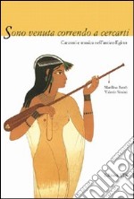 Sono venuta correndo a cercarti. Canzoni e musica dell'antico Egitto