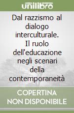 Dal razzismo al dialogo interculturale. Il ruolo dell'educazione negli scenari della contemporaneità