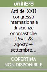 Atti del XXII congresso internazionale di scienze onomastiche (Pisa, 28 agosto-4 settembre 2005) libro