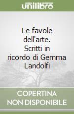 Le favole dell'arte. Scritti in ricordo di Gemma Landolfi libro