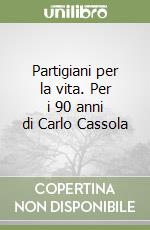 Partigiani per la vita. Per i 90 anni di Carlo Cassola