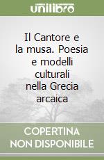 Il Cantore e la musa. Poesia e modelli culturali nella Grecia arcaica