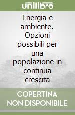 Energia e ambiente. Opzioni possibili per una popolazione in continua crescita libro