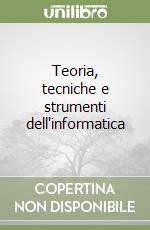 Teoria, tecniche e strumenti dell'informatica libro