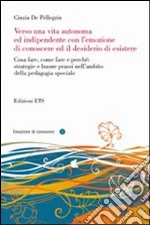 Verso una vita autonoma ed indipendente con l'emozione di conoscere ed il desiderio di esistere