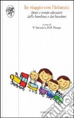 In viaggio con l'infanzia. Spazi e tempi educativi delle bambine e dei bambini libro